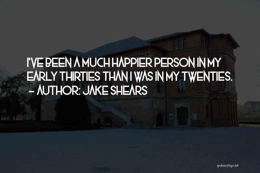 Jake Shears Quotes: I've Been A Much Happier Person In My Early Thirties Than I Was In My Twenties.