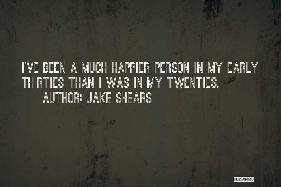 Jake Shears Quotes: I've Been A Much Happier Person In My Early Thirties Than I Was In My Twenties.
