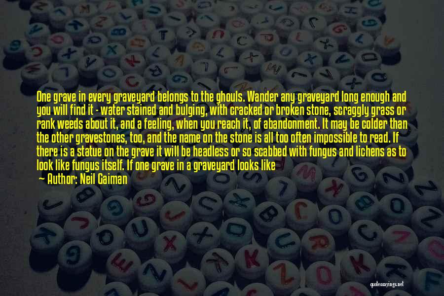 Neil Gaiman Quotes: One Grave In Every Graveyard Belongs To The Ghouls. Wander Any Graveyard Long Enough And You Will Find It -