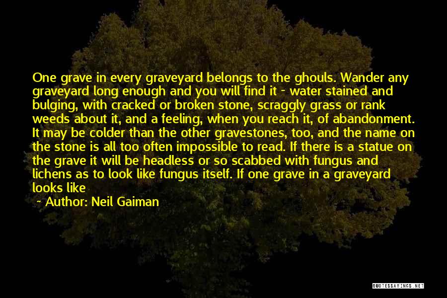 Neil Gaiman Quotes: One Grave In Every Graveyard Belongs To The Ghouls. Wander Any Graveyard Long Enough And You Will Find It -