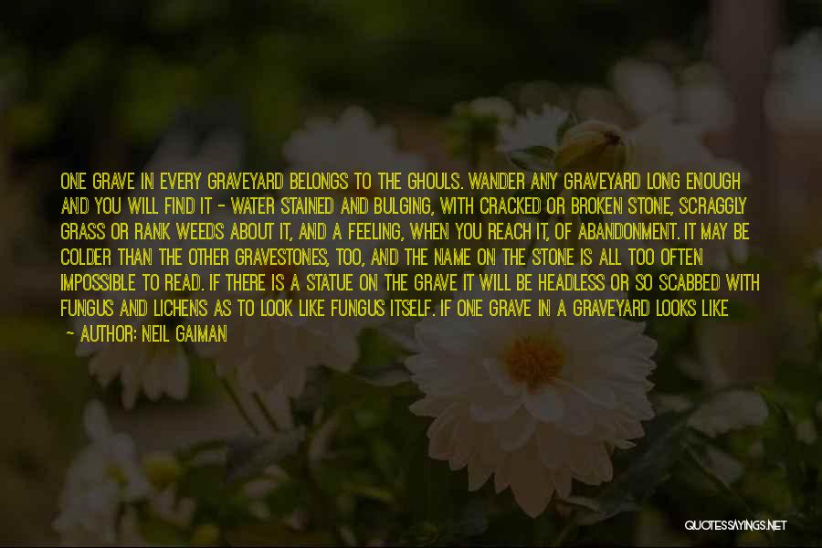 Neil Gaiman Quotes: One Grave In Every Graveyard Belongs To The Ghouls. Wander Any Graveyard Long Enough And You Will Find It -