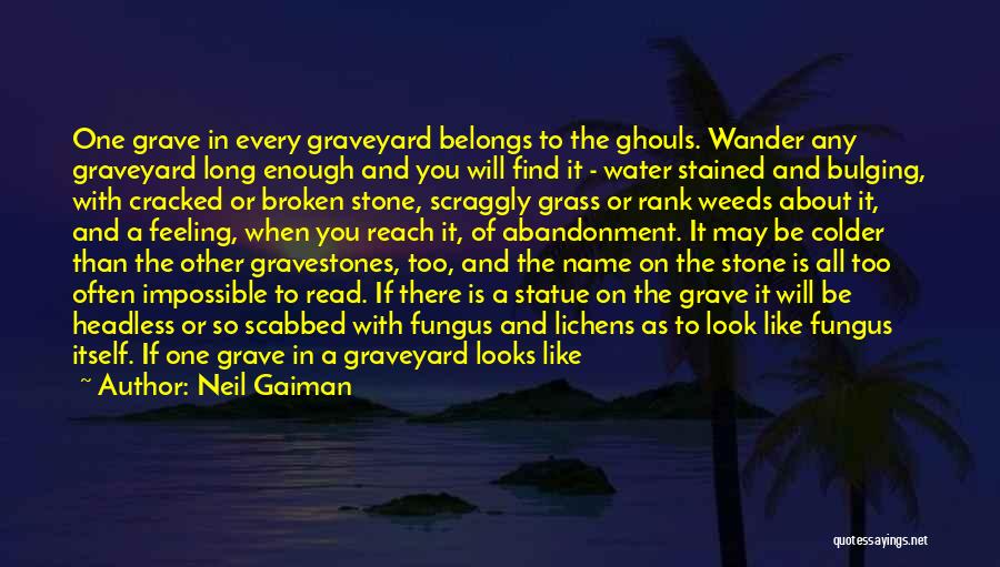 Neil Gaiman Quotes: One Grave In Every Graveyard Belongs To The Ghouls. Wander Any Graveyard Long Enough And You Will Find It -