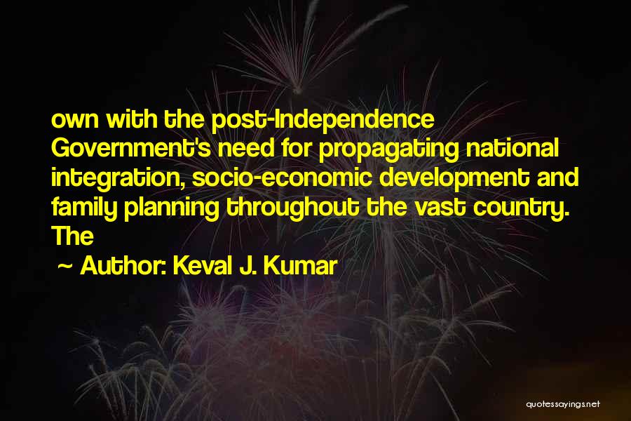 Keval J. Kumar Quotes: Own With The Post-independence Government's Need For Propagating National Integration, Socio-economic Development And Family Planning Throughout The Vast Country. The