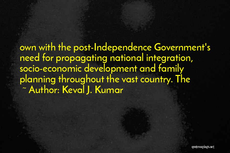 Keval J. Kumar Quotes: Own With The Post-independence Government's Need For Propagating National Integration, Socio-economic Development And Family Planning Throughout The Vast Country. The