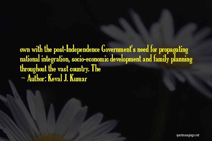 Keval J. Kumar Quotes: Own With The Post-independence Government's Need For Propagating National Integration, Socio-economic Development And Family Planning Throughout The Vast Country. The