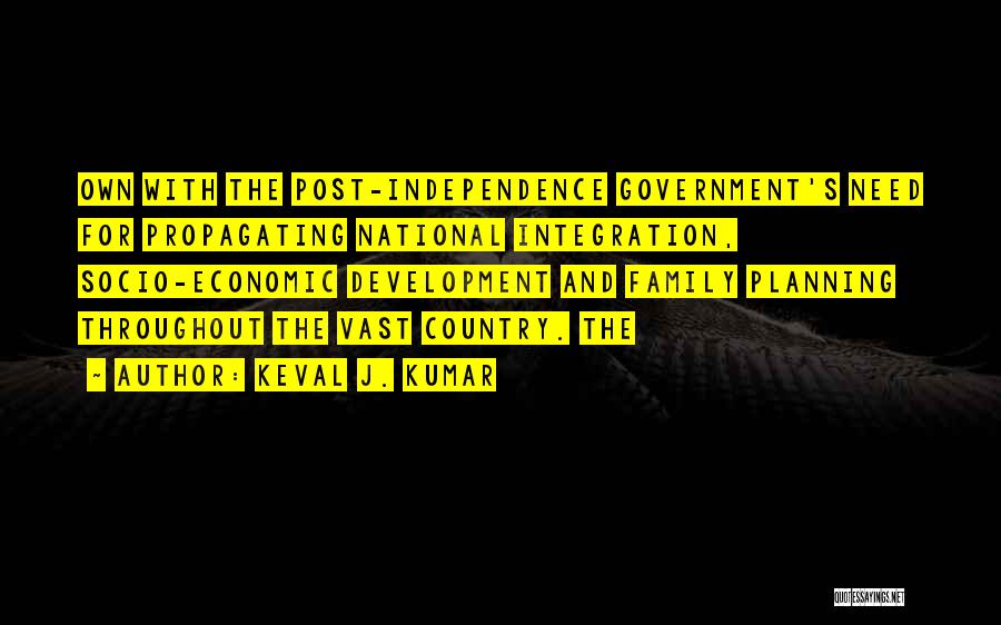 Keval J. Kumar Quotes: Own With The Post-independence Government's Need For Propagating National Integration, Socio-economic Development And Family Planning Throughout The Vast Country. The