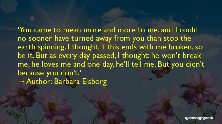 Barbara Elsborg Quotes: 'you Came To Mean More And More To Me, And I Could No Sooner Have Turned Away From You Than