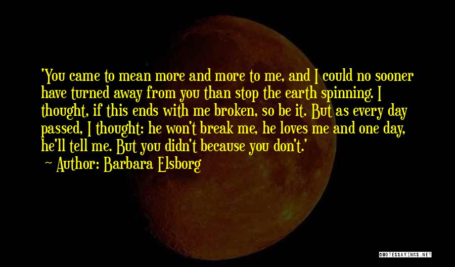 Barbara Elsborg Quotes: 'you Came To Mean More And More To Me, And I Could No Sooner Have Turned Away From You Than