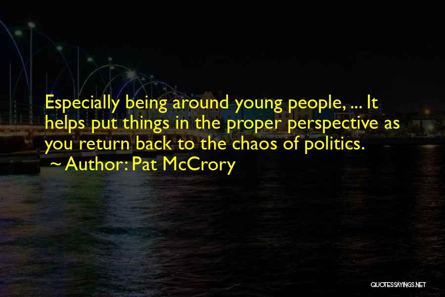 Pat McCrory Quotes: Especially Being Around Young People, ... It Helps Put Things In The Proper Perspective As You Return Back To The