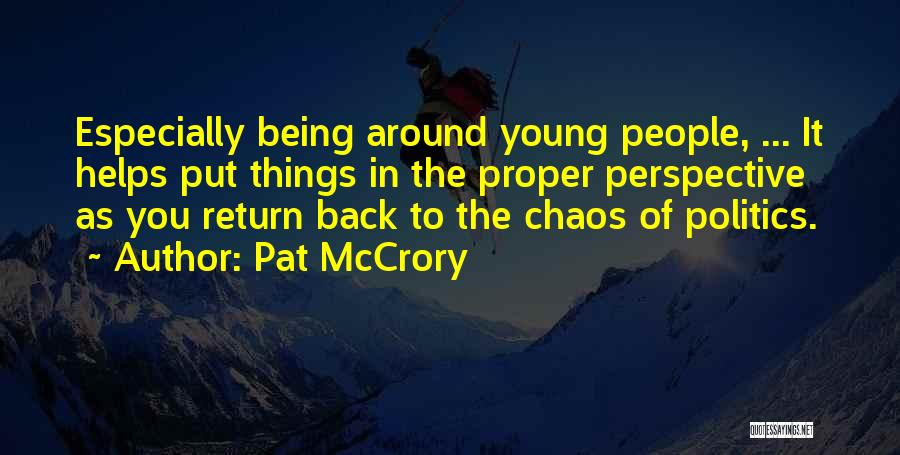 Pat McCrory Quotes: Especially Being Around Young People, ... It Helps Put Things In The Proper Perspective As You Return Back To The