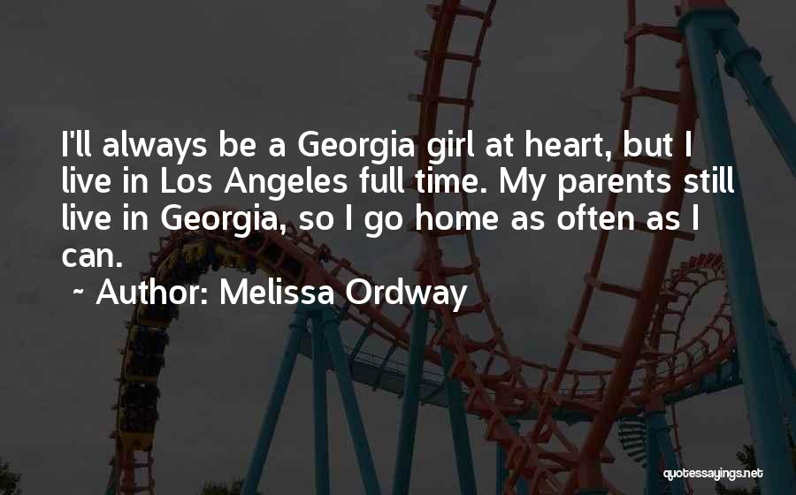 Melissa Ordway Quotes: I'll Always Be A Georgia Girl At Heart, But I Live In Los Angeles Full Time. My Parents Still Live