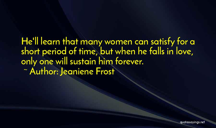 Jeaniene Frost Quotes: He'll Learn That Many Women Can Satisfy For A Short Period Of Time, But When He Falls In Love, Only