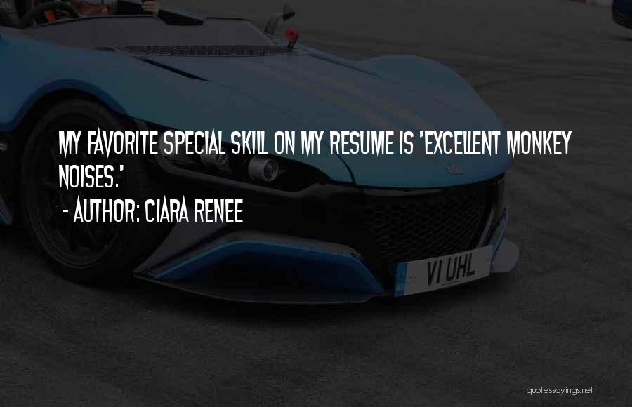 Ciara Renee Quotes: My Favorite Special Skill On My Resume Is 'excellent Monkey Noises.'