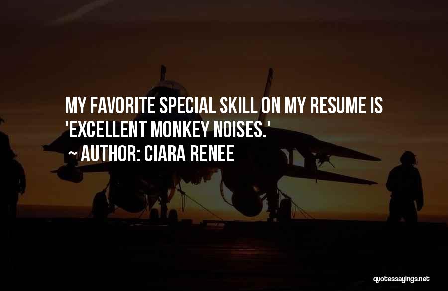 Ciara Renee Quotes: My Favorite Special Skill On My Resume Is 'excellent Monkey Noises.'