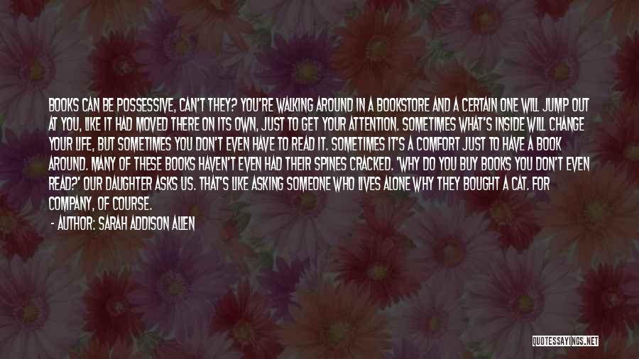 Sarah Addison Allen Quotes: Books Can Be Possessive, Can't They? You're Walking Around In A Bookstore And A Certain One Will Jump Out At