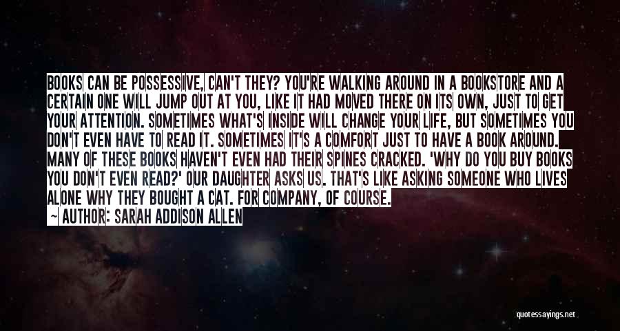 Sarah Addison Allen Quotes: Books Can Be Possessive, Can't They? You're Walking Around In A Bookstore And A Certain One Will Jump Out At