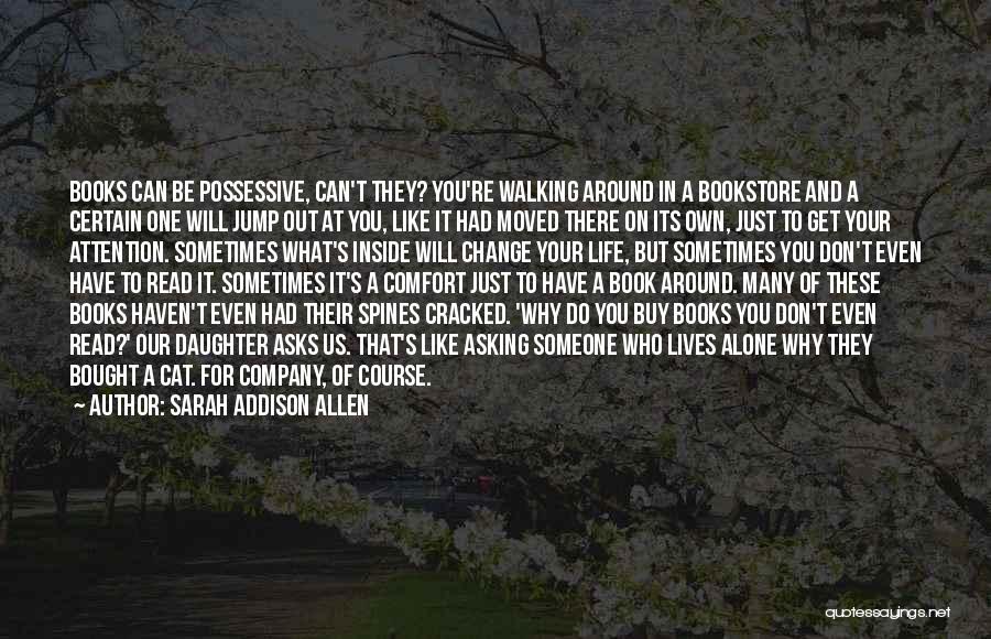 Sarah Addison Allen Quotes: Books Can Be Possessive, Can't They? You're Walking Around In A Bookstore And A Certain One Will Jump Out At