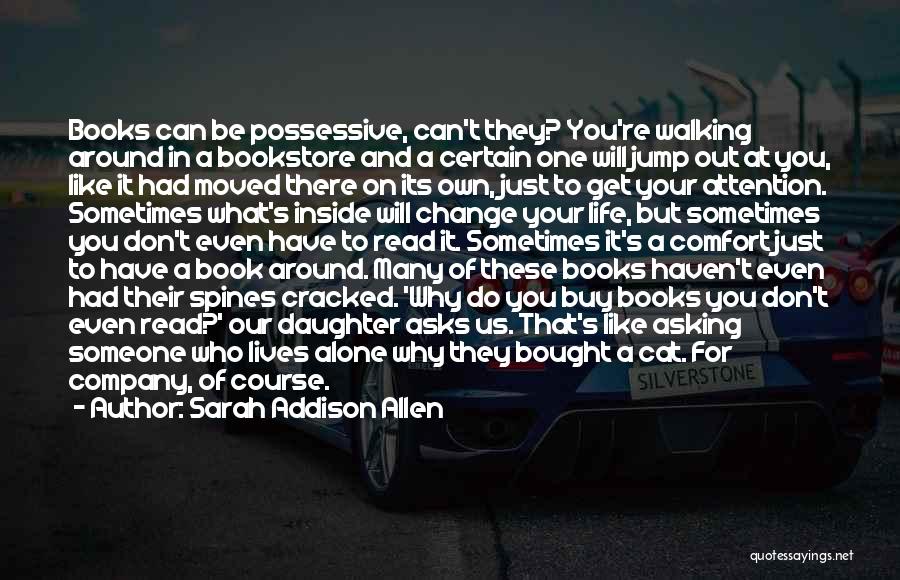 Sarah Addison Allen Quotes: Books Can Be Possessive, Can't They? You're Walking Around In A Bookstore And A Certain One Will Jump Out At