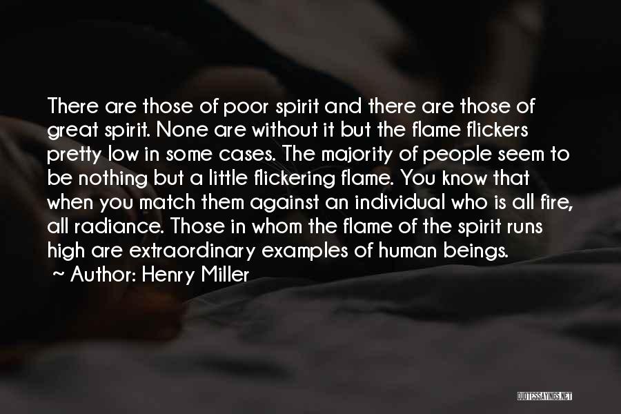 Henry Miller Quotes: There Are Those Of Poor Spirit And There Are Those Of Great Spirit. None Are Without It But The Flame