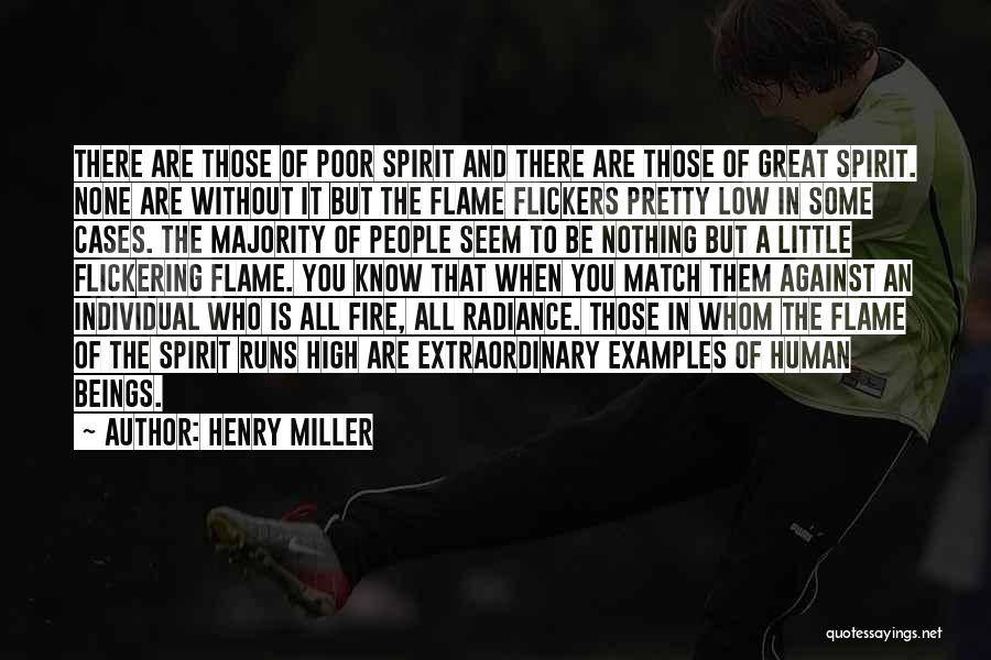 Henry Miller Quotes: There Are Those Of Poor Spirit And There Are Those Of Great Spirit. None Are Without It But The Flame