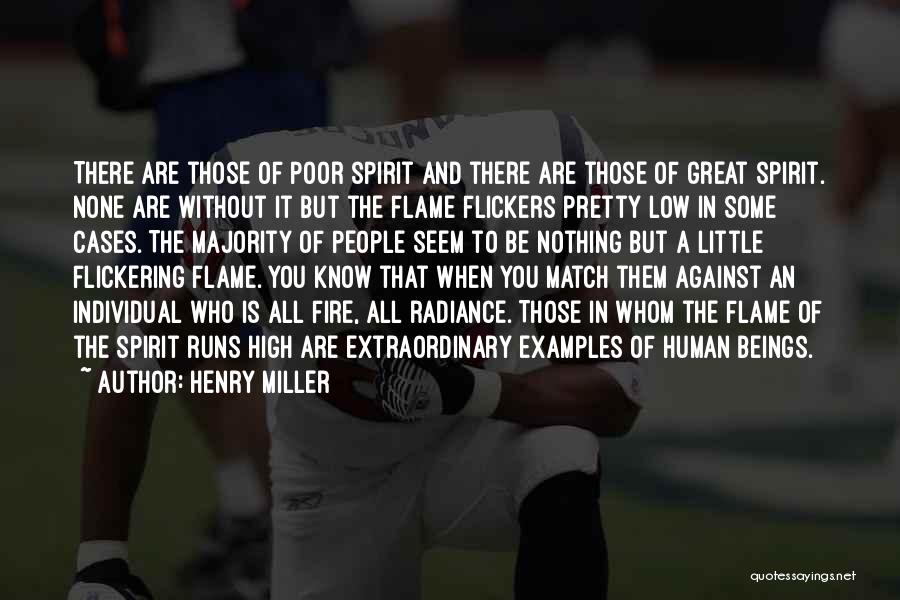 Henry Miller Quotes: There Are Those Of Poor Spirit And There Are Those Of Great Spirit. None Are Without It But The Flame
