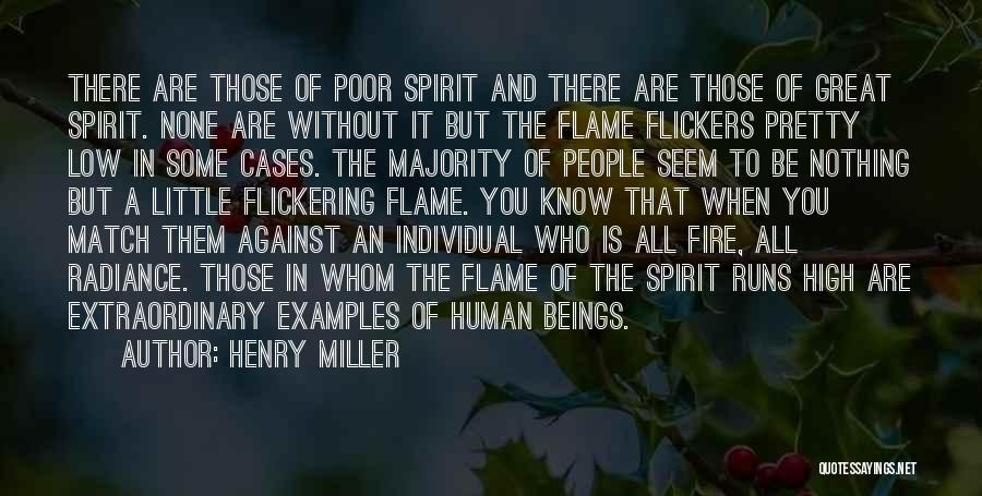Henry Miller Quotes: There Are Those Of Poor Spirit And There Are Those Of Great Spirit. None Are Without It But The Flame
