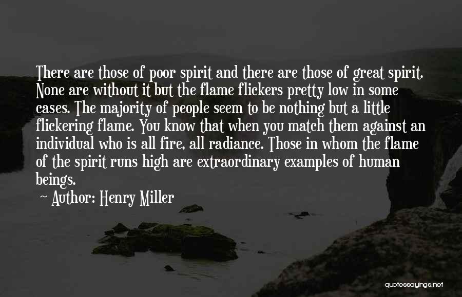Henry Miller Quotes: There Are Those Of Poor Spirit And There Are Those Of Great Spirit. None Are Without It But The Flame