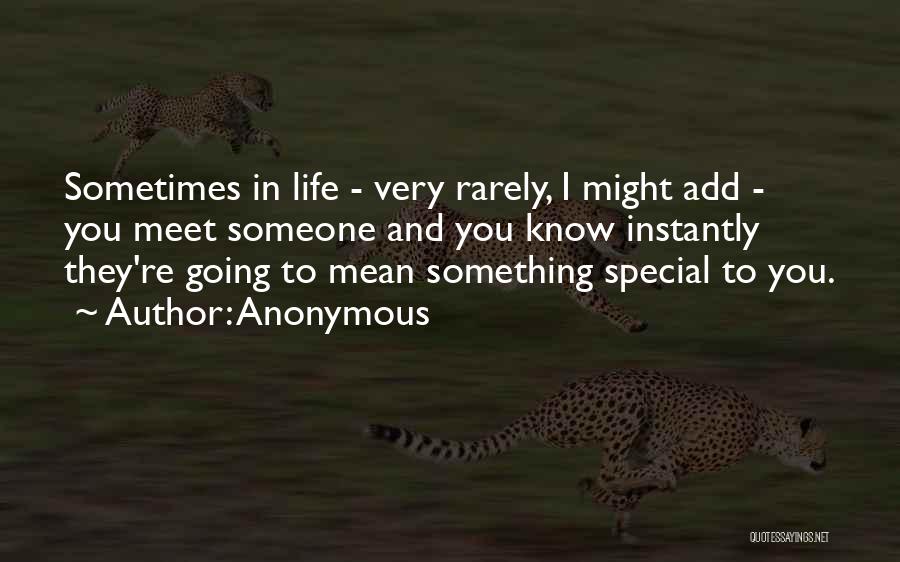 Anonymous Quotes: Sometimes In Life - Very Rarely, I Might Add - You Meet Someone And You Know Instantly They're Going To