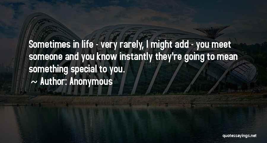Anonymous Quotes: Sometimes In Life - Very Rarely, I Might Add - You Meet Someone And You Know Instantly They're Going To