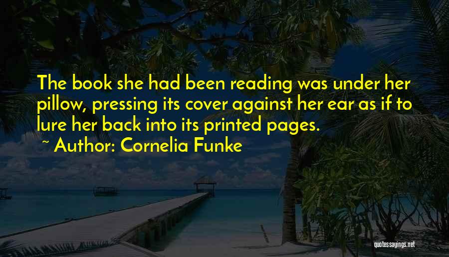 Cornelia Funke Quotes: The Book She Had Been Reading Was Under Her Pillow, Pressing Its Cover Against Her Ear As If To Lure