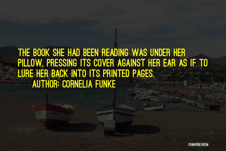 Cornelia Funke Quotes: The Book She Had Been Reading Was Under Her Pillow, Pressing Its Cover Against Her Ear As If To Lure