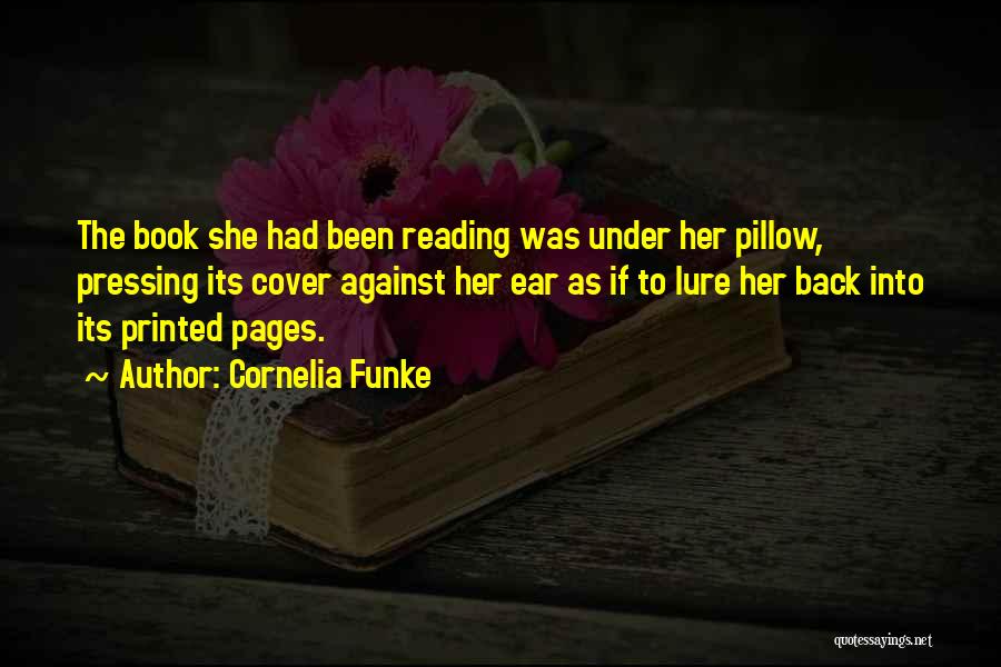 Cornelia Funke Quotes: The Book She Had Been Reading Was Under Her Pillow, Pressing Its Cover Against Her Ear As If To Lure