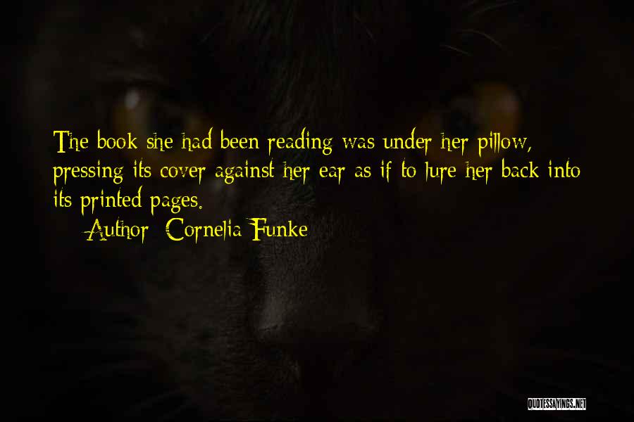 Cornelia Funke Quotes: The Book She Had Been Reading Was Under Her Pillow, Pressing Its Cover Against Her Ear As If To Lure