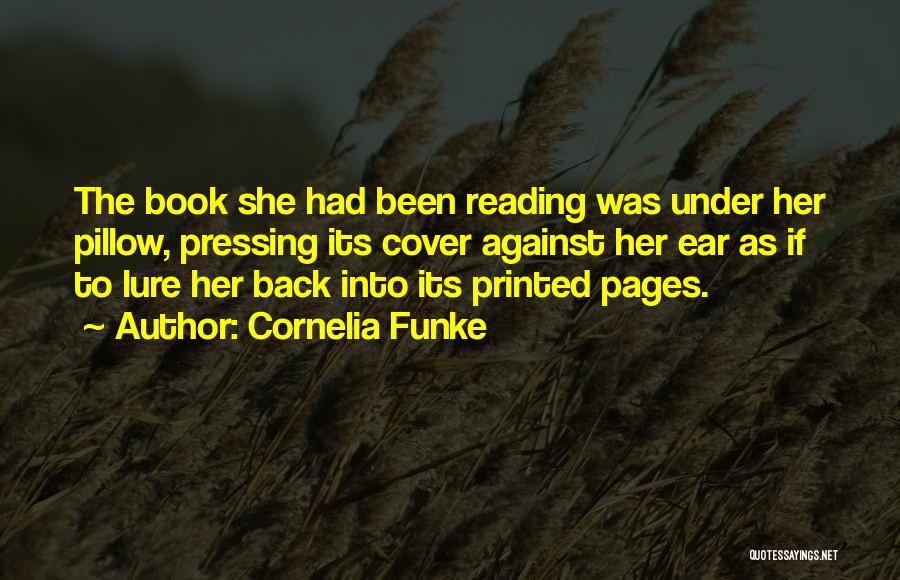Cornelia Funke Quotes: The Book She Had Been Reading Was Under Her Pillow, Pressing Its Cover Against Her Ear As If To Lure