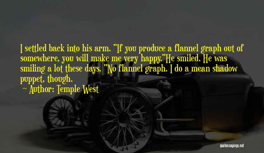 Temple West Quotes: I Settled Back Into His Arm. If You Produce A Flannel Graph Out Of Somewhere, You Will Make Me Very