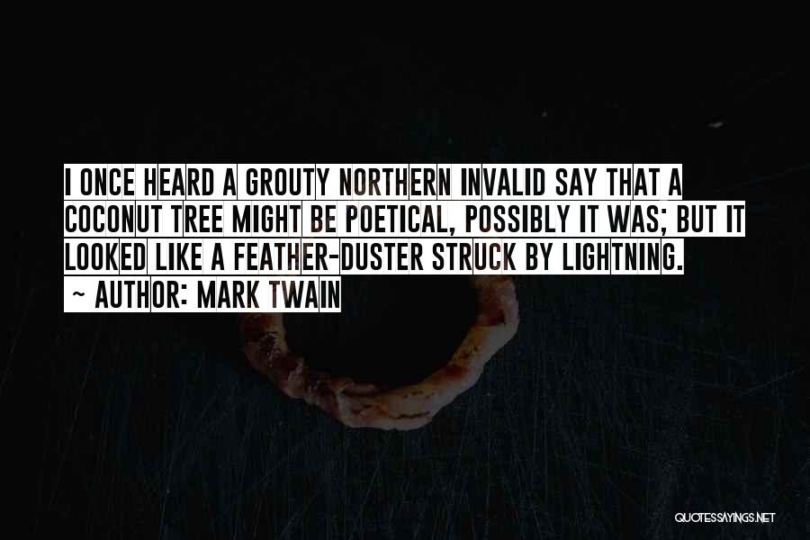 Mark Twain Quotes: I Once Heard A Grouty Northern Invalid Say That A Coconut Tree Might Be Poetical, Possibly It Was; But It
