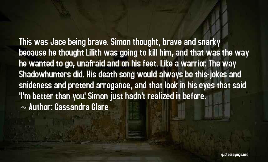 Cassandra Clare Quotes: This Was Jace Being Brave. Simon Thought, Brave And Snarky Because He Thought Lilith Was Going To Kill Him, And