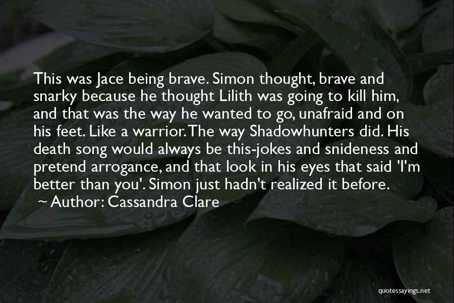 Cassandra Clare Quotes: This Was Jace Being Brave. Simon Thought, Brave And Snarky Because He Thought Lilith Was Going To Kill Him, And