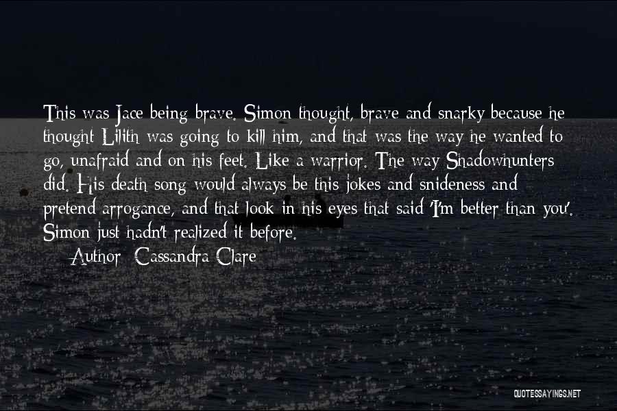 Cassandra Clare Quotes: This Was Jace Being Brave. Simon Thought, Brave And Snarky Because He Thought Lilith Was Going To Kill Him, And