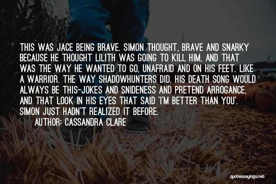 Cassandra Clare Quotes: This Was Jace Being Brave. Simon Thought, Brave And Snarky Because He Thought Lilith Was Going To Kill Him, And