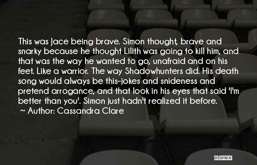 Cassandra Clare Quotes: This Was Jace Being Brave. Simon Thought, Brave And Snarky Because He Thought Lilith Was Going To Kill Him, And