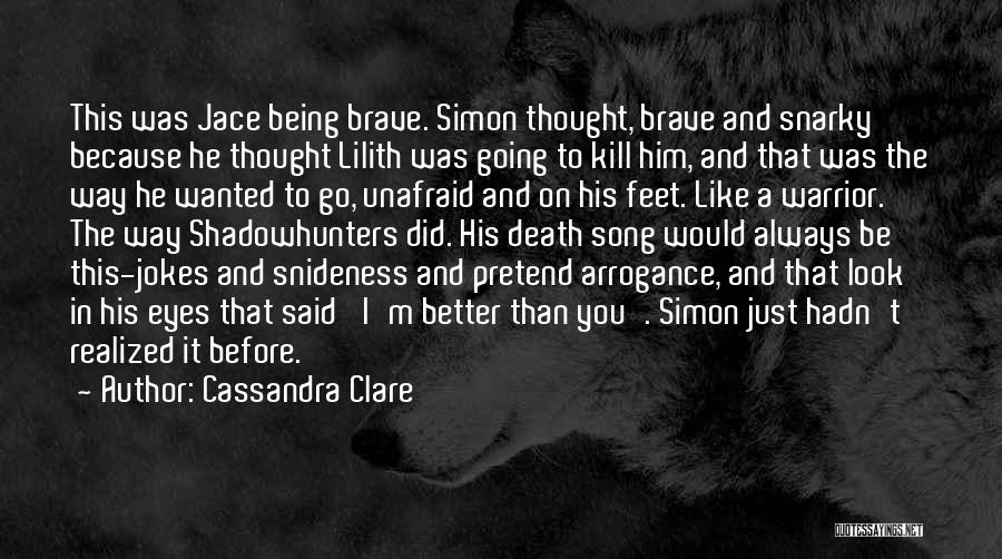 Cassandra Clare Quotes: This Was Jace Being Brave. Simon Thought, Brave And Snarky Because He Thought Lilith Was Going To Kill Him, And