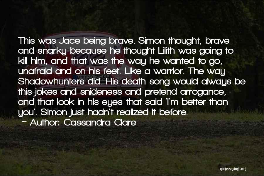 Cassandra Clare Quotes: This Was Jace Being Brave. Simon Thought, Brave And Snarky Because He Thought Lilith Was Going To Kill Him, And