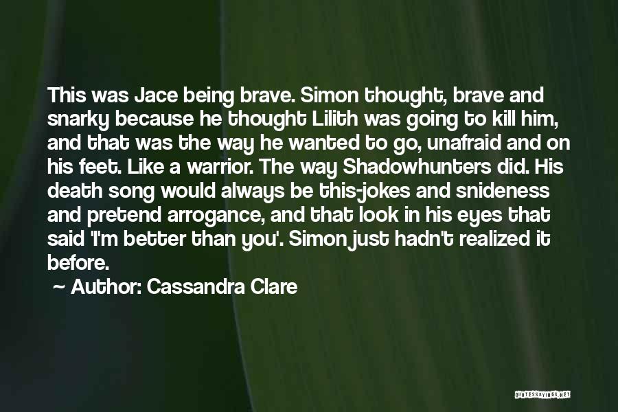 Cassandra Clare Quotes: This Was Jace Being Brave. Simon Thought, Brave And Snarky Because He Thought Lilith Was Going To Kill Him, And