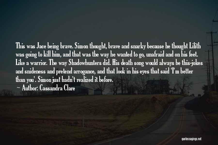 Cassandra Clare Quotes: This Was Jace Being Brave. Simon Thought, Brave And Snarky Because He Thought Lilith Was Going To Kill Him, And