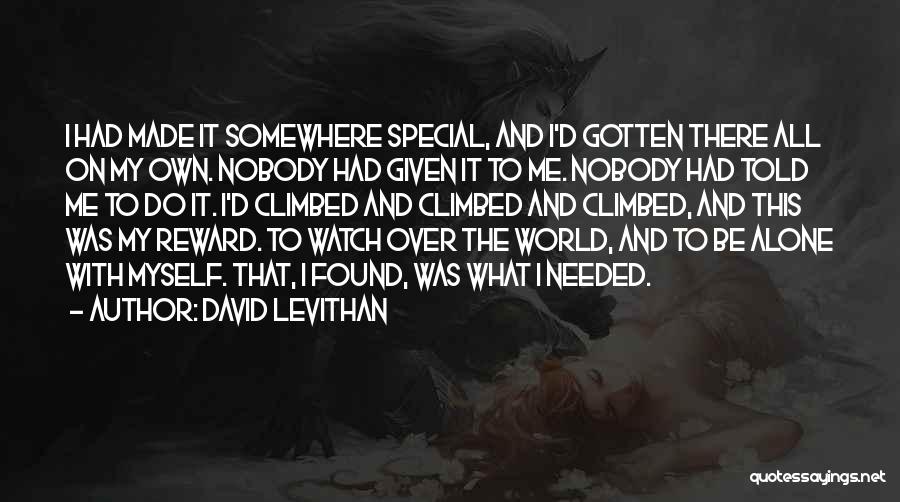 David Levithan Quotes: I Had Made It Somewhere Special, And I'd Gotten There All On My Own. Nobody Had Given It To Me.