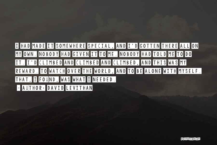 David Levithan Quotes: I Had Made It Somewhere Special, And I'd Gotten There All On My Own. Nobody Had Given It To Me.