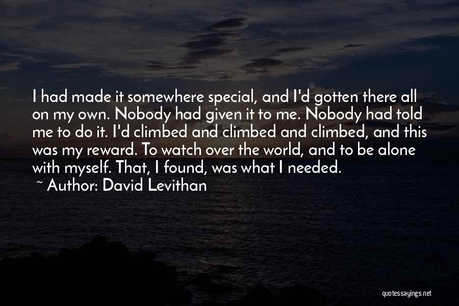 David Levithan Quotes: I Had Made It Somewhere Special, And I'd Gotten There All On My Own. Nobody Had Given It To Me.