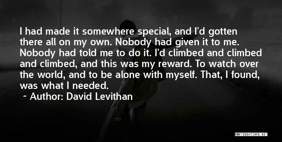 David Levithan Quotes: I Had Made It Somewhere Special, And I'd Gotten There All On My Own. Nobody Had Given It To Me.