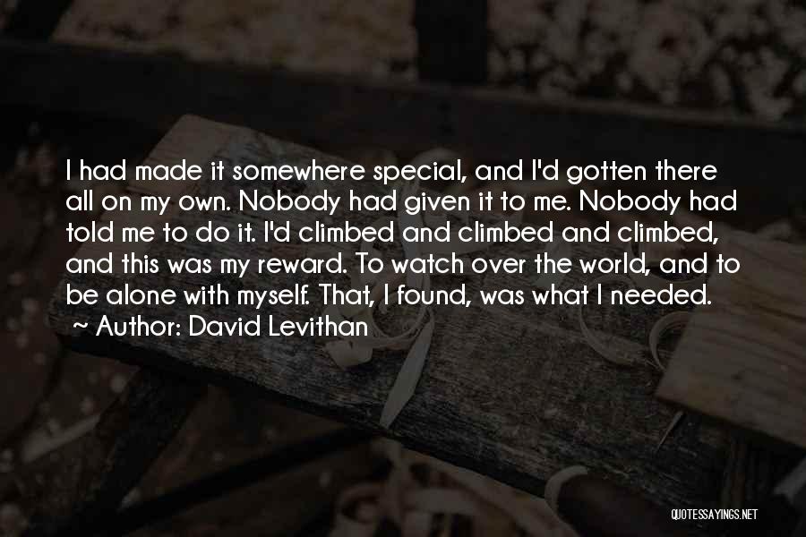 David Levithan Quotes: I Had Made It Somewhere Special, And I'd Gotten There All On My Own. Nobody Had Given It To Me.